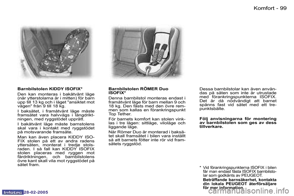 Peugeot 307 SW 2005  Ägarmanual (in Swedish) �K�o�m�f�o�r�t�9�8 �-
�2�8�-�0�2�-�2�0�0�5
�9�9�K�o�m�f�o�r�t�-
�2�8�-�0�2�-�2�0�0�5
�B�a�r�n�b�i�l�s�t�o�l�e�n� �K�I�D�D�Y� �I�S�O�F�I�X�* 
�D�e�n�  �k�a�n�  �m�o�n�t�e�r�a�s�  �i�  �b�a�k�å�t�v�ä�