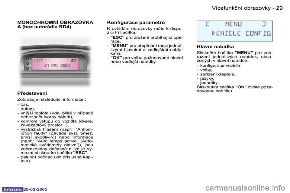 Peugeot 307 SW 2005  Návod k obsluze (in Czech) �2�9�V�í�c�e�f�u�n�k�č�n�í� �o�b�r�a�z�o�v�k�y�-
�2�8�-�0�2�-�2�0�0�5
�P�e�d�s�t�a�v�e�n�í
�Z�o�b�r�a�z�u�j�e� �n�á�s�l�e�d�u�j�í�c�í� �i�n�f�o�r�m�a�c�e� �: 
�-�  �č�a�s�, 
�-�  �d�a�t�u�m�