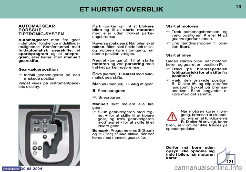 Peugeot 307 SW 2004.5  Instruktionsbog (in Danish) �1�2�1
�1�2
�3�0�-�0�8�-�2�0�0�4
�1�3
�3�0�-�0�8�-�2�0�0�4
�E�T� �H�U�R�T�I�G�T� �O�V�E�R�B�L�I�K
�A�U�T�O�M�A�T�G�E�A�R 
�P�O�R�S�C�H�E� 
�T�I�P�T�R�O�N�I�C�-�S�Y�S�T�E�M
�A�u�t�o�m�a�t�g�e�a�r�e�t� 