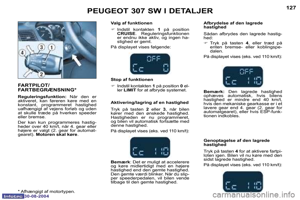 Peugeot 307 SW 2004.5  Instruktionsbog (in Danish) �1�2�6
�3�0�-�0�8�-�2�0�0�4
�1�2�7
�3�0�-�0�8�-�2�0�0�4
�P�E�U�G�E�O�T� �3�0�7� �S�W� �I� �D�E�T�A�L�J�E�R
�F�A�R�T�P�I�L�O�T�/ 
�F�A�R�T�B�E�G�R�Æ�N�S�N�I�N�G�*
�R�e�g�u�l�e�r�i�n�g�s�f�u�n�k�t�i�o�
