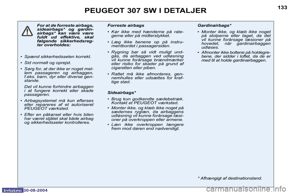 Peugeot 307 SW 2004.5  Instruktionsbog (in Danish) �1�3�2
�3�0�-�0�8�-�2�0�0�4
�1�3�3
�3�0�-�0�8�-�2�0�0�4
�P�E�U�G�E�O�T� �3�0�7� �S�W� �I� �D�E�T�A�L�J�E�R
�F�o�r� �a�t� �d�e� �f�o�r�r�e�s�t�e� �a�i�r�b�a�g�s�,�  
�s�i�d�e�a�i�r�b�a�g�s�*�  �o�g�  �