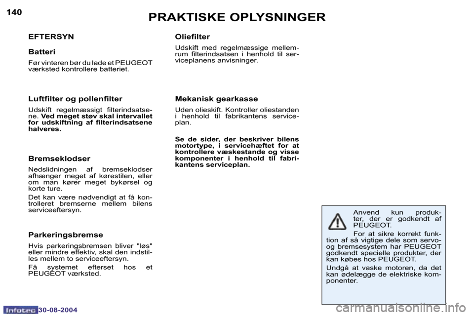 Peugeot 307 SW 2004.5  Instruktionsbog (in Danish) �1�4�0
�3�0�-�0�8�-�2�0�0�4
�1�4�1
�3�0�-�0�8�-�2�0�0�4
�P�R�A�K�T�I�S�K�E� �O�P�L�Y�S�N�I�N�G�E�R
�E�F�T�E�R�S�Y�N
�B�a�t�t�e�r�i
�F�ø�r� �v�i�n�t�e�r�e�n� �b�ø�r� �d�u� �l�a�d�e� �e�t� �P�E�U�G�E�