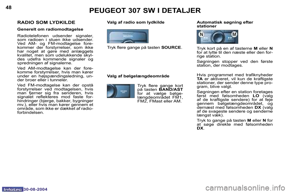 Peugeot 307 SW 2004.5  Instruktionsbog (in Danish) �4�8
�3�0�-�0�8�-�2�0�0�4
�4�9
�3�0�-�0�8�-�2�0�0�4
�P�E�U�G�E�O�T� �3�0�7� �S�W� �I� �D�E�T�A�L�J�E�R
�V�a�l�g� �a�f� �r�a�d�i�o� �s�o�m� �l�y�d�k�i�l�d�e �A�u�t�o�m�a�t�i�s�k� �s�ø�g�n�i�n�g� �e�f�