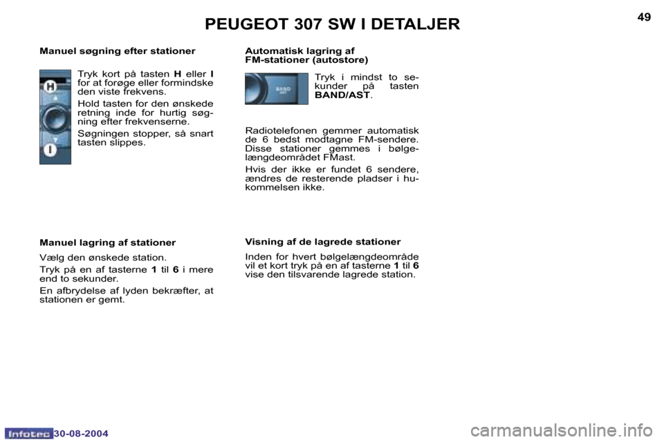 Peugeot 307 SW 2004.5  Instruktionsbog (in Danish) �4�8
�3�0�-�0�8�-�2�0�0�4
�4�9
�3�0�-�0�8�-�2�0�0�4
�T�r�y�k�  �k�o�r�t�  �p�å�  �t�a�s�t�e�n� �H�  �e�l�l�e�r�  �I� 
�f�o�r� �a�t� �f�o�r�ø�g�e� �e�l�l�e�r� �f�o�r�m�i�n�d�s�k�e�  
�d�e�n� �v�i�s�t