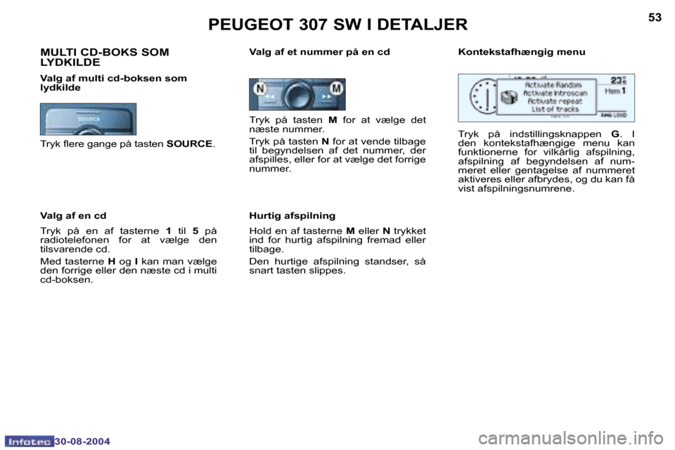Peugeot 307 SW 2004.5  Instruktionsbog (in Danish) �5�2
�3�0�-�0�8�-�2�0�0�4
�5�3
�3�0�-�0�8�-�2�0�0�4
�P�E�U�G�E�O�T� �3�0�7� �S�W� �I� �D�E�T�A�L�J�E�R
�T�r�y�k�  �p�å�  �t�a�s�t�e�n� �M� �f�o�r�  �a�t�  �v�æ�l�g�e�  �d�e�t� 
�n�æ�s�t�e� �n�u�m�m