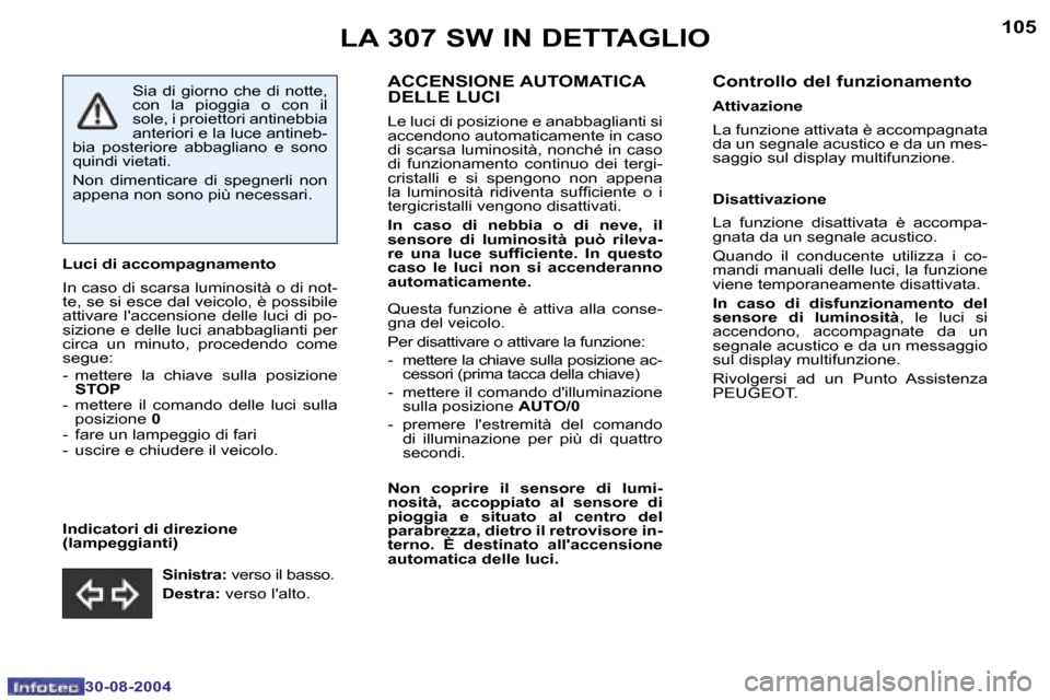Peugeot 307 SW 2004.5  Manuale del proprietario (in Italian) �1�0�4
�3�0�-�0�8�-�2�0�0�4
�1�0�5
�3�0�-�0�8�-�2�0�0�4
�L�u�c�i� �d�i� �a�c�c�o�m�p�a�g�n�a�m�e�n�t�o 
�I�n� �c�a�s�o� �d�i� �s�c�a�r�s�a� �l�u�m�i�n�o�s�i�t�à� �o� �d�i� �n�o�t�- 
�t�e�,� �s�e� �s�