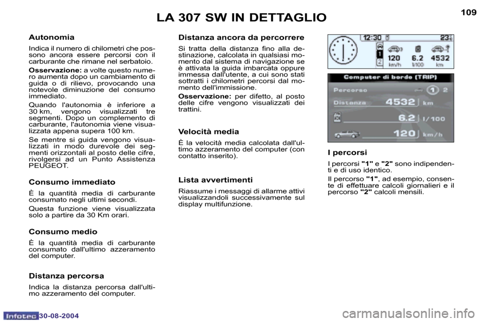 Peugeot 307 SW 2004.5  Manuale del proprietario (in Italian) �1�0�8
�3�0�-�0�8�-�2�0�0�4
�1�0�9
�3�0�-�0�8�-�2�0�0�4
�A�u�t�o�n�o�m�i�a
�I�n�d�i�c�a� �i�l� �n�u�m�e�r�o� �d�i� �c�h�i�l�o�m�e�t�r�i� �c�h�e� �p�o�s�- 
�s�o�n�o�  �a�n�c�o�r�a�  �e�s�s�e�r�e�  �p�e