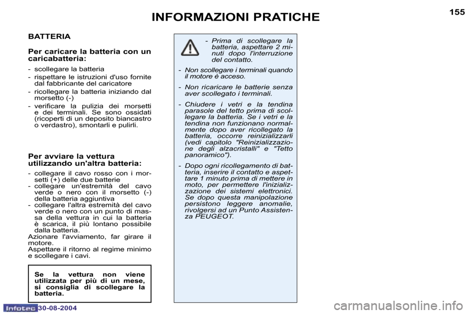 Peugeot 307 SW 2004.5  Manuale del proprietario (in Italian) �1�5�4
�3�0�-�0�8�-�2�0�0�4
�1�5�5
�3�0�-�0�8�-�2�0�0�4
�I�N�F�O�R�M�A�Z�I�O�N�I� �P�R�A�T�I�C�H�E
�B�A�T�T�E�R�I�A 
�P�e�r� �c�a�r�i�c�a�r�e� �l�a� �b�a�t�t�e�r�i�a� �c�o�n� �u�n�  
�c�a�r�i�c�a�b�a�