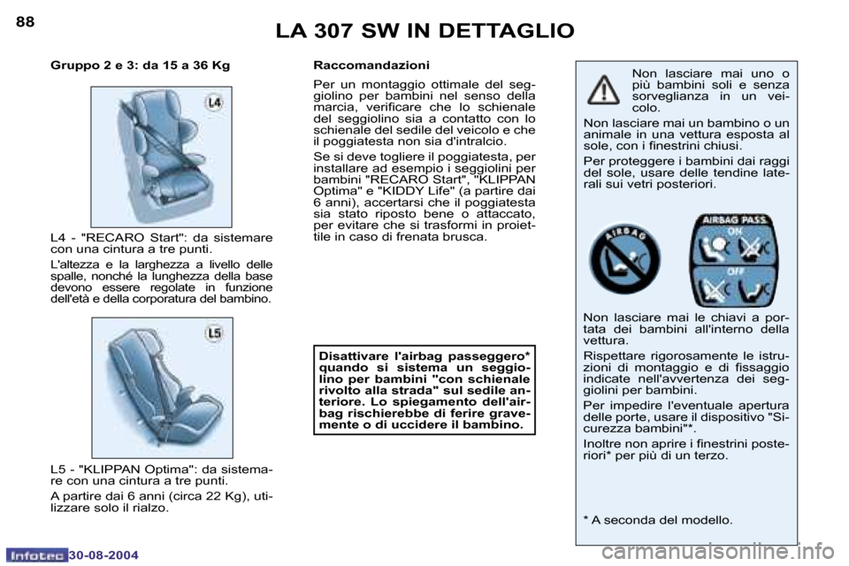 Peugeot 307 SW 2004.5  Manuale del proprietario (in Italian) �8�8
�3�0�-�0�8�-�2�0�0�4
�8�9
�3�0�-�0�8�-�2�0�0�4
�L�A� �3�0�7� �S�W� �I�N� �D�E�T�T�A�G�L�I�O
�N�o�n�  �l�a�s�c�i�a�r�e�  �m�a�i�  �u�n�o�  �o�  
�p�i�ù�  �b�a�m�b�i�n�i�  �s�o�l�i�  �e�  �s�e�n�z