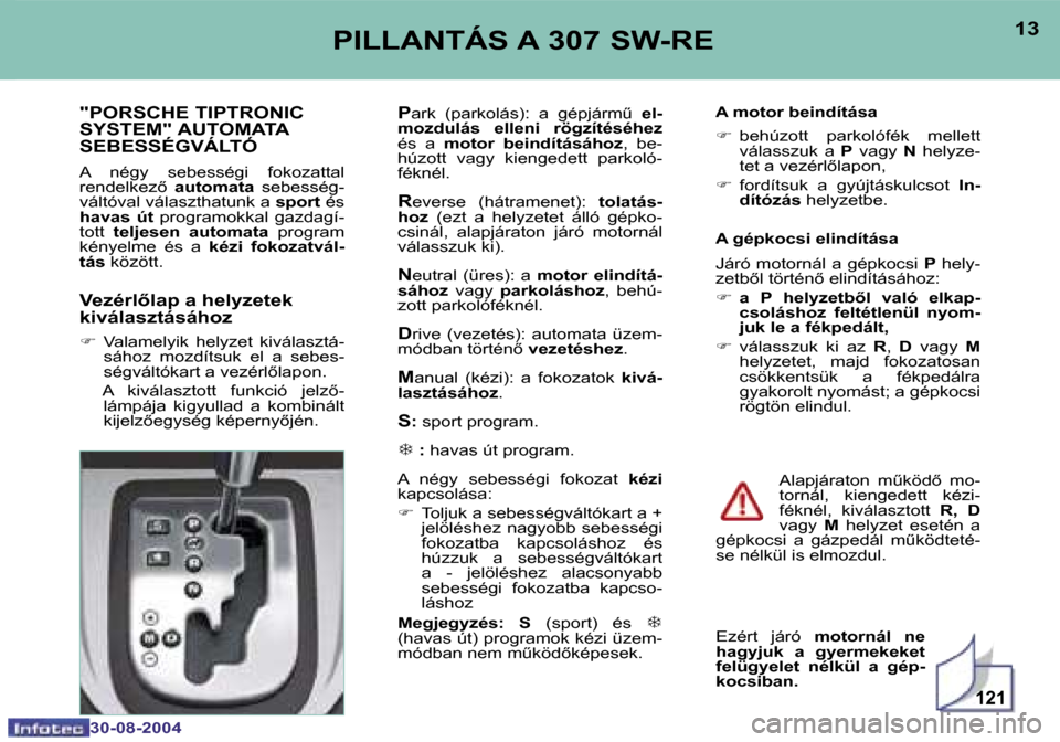 Peugeot 307 SW 2004.5  Kezelési útmutató (in Hungarian) �1�2�1
�1�2
�3�0�-�0�8�-�2�0�0�4
�1�3
�3�0�-�0�8�-�2�0�0�4
�P�I�L�L�A�N�T�Á�S� �A� �3�0�7� �S�W�-�R�E
�"�P�O�R�S�C�H�E� �T�I�P�T�R�O�N�I�C� 
�S�Y�S�T�E�M�"� �A�U�T�O�M�A�T�A� 
�S�E�B�E�S�S�É�G�V�Á�