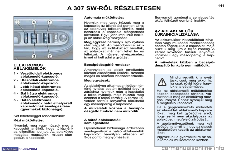 Peugeot 307 SW 2004.5  Kezelési útmutató (in Hungarian) �1�1�0
�3�0�-�0�8�-�2�0�0�4
�1�1�1
�3�0�-�0�8�-�2�0�0�4
�E�L�E�K�T�R�O�M�O�S�  
�A�B�L�A�K�E�M�E�L4�K
�1� �-�  �V�e�z�e�t5�o�l�d�a�l�i� �e�l�e�k�t�r�o�m�o�s� �a�b�l�a�k�e�m�e�l5�-�k�a�p�c�s�o�l�ó�