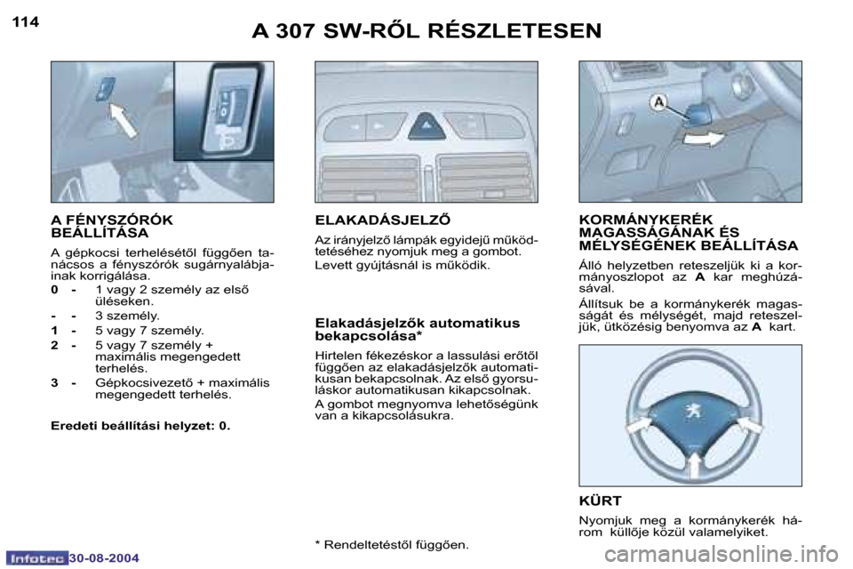 Peugeot 307 SW 2004.5  Kezelési útmutató (in Hungarian) �1�1�4
�3�0�-�0�8�-�2�0�0�4
�1�1�5
�3�0�-�0�8�-�2�0�0�4
�A� �3�0�7� �S�W�-�R4�L� �R�É�S�Z�L�E�T�E�S�E�N
�A� �F�É�N�Y�S�Z�Ó�R�Ó�K�  
�B�E�Á�L�L�Í�T�Á�S�A
�A�  �g�é�p�k�o�c�s�i�  �t�e�r�h�e�l�