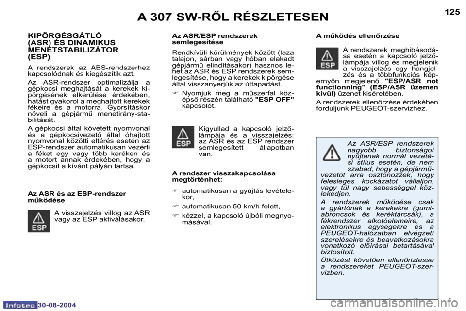 Peugeot 307 SW 2004.5  Kezelési útmutató (in Hungarian) �1�2�4
�3�0�-�0�8�-�2�0�0�4
�1�2�5
�3�0�-�0�8�-�2�0�0�4
�A� �3�0�7� �S�W�-�R4�L� �R�É�S�Z�L�E�T�E�S�E�N
�K�I�P�Ö�R�G�É�S�G�Á�T�L�Ó�  
�(�A�S�R�)� �É�S� �D�I�N�A�M�I�K�U�S� 
�M�E�N�E�T�S�T�A�B�I