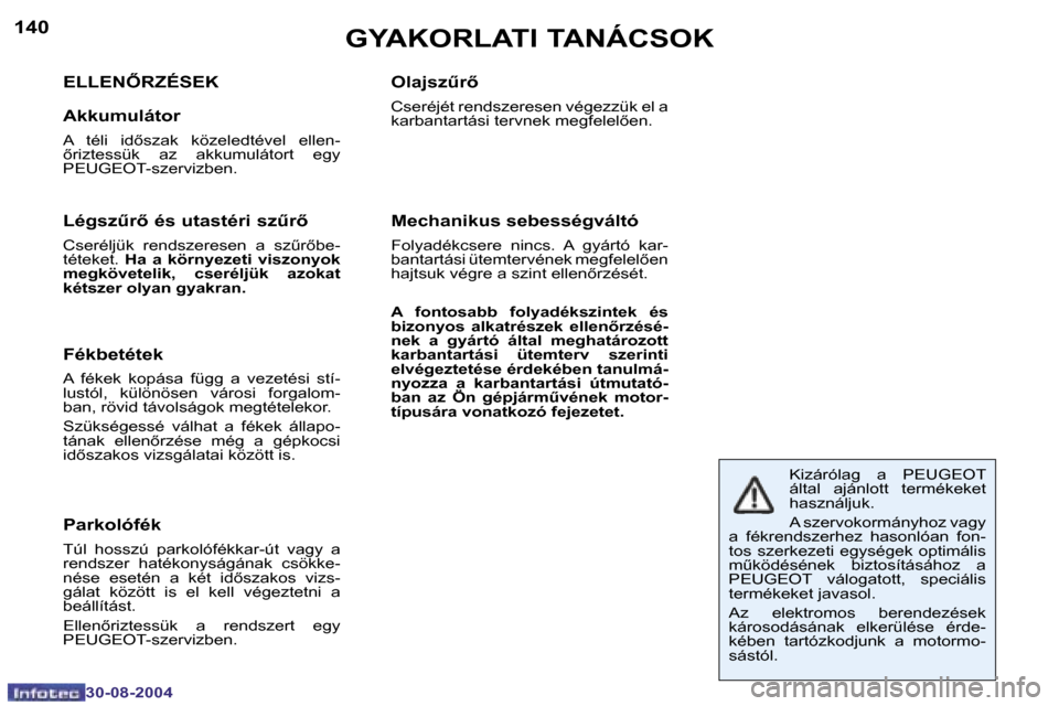Peugeot 307 SW 2004.5  Kezelési útmutató (in Hungarian) �1�4�0
�3�0�-�0�8�-�2�0�0�4
�1�4�1
�3�0�-�0�8�-�2�0�0�4
�G�Y�A�K�O�R�L�A�T�I� �T�A�N�Á�C�S�O�K
�E�L�L�E�N4�R�Z�É�S�E�K 
�A�k�k�u�m�u�l�á�t�o�r
�A�  �t�é�l�i�  �i�d5�s�z�a�k�  �k�ö�z�e�l�e�d�t�