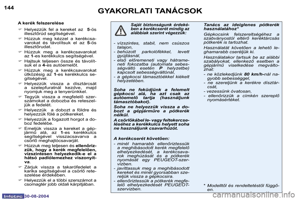 Peugeot 307 SW 2004.5  Kezelési útmutató (in Hungarian) �1�4�4
�3�0�-�0�8�-�2�0�0�4
�1�4�5
�3�0�-�0�8�-�2�0�0�4
�G�Y�A�K�O�R�L�A�T�I� �T�A�N�Á�C�S�O�K
�A� �k�e�r�é�k� �f�e�l�s�z�e�r�e�l�é�s�e 
�F�  �H�e�l�y�e�z�z�ü�k�  �f�e�l�  �a�  �k�e�r�e�k�e�t�  �a