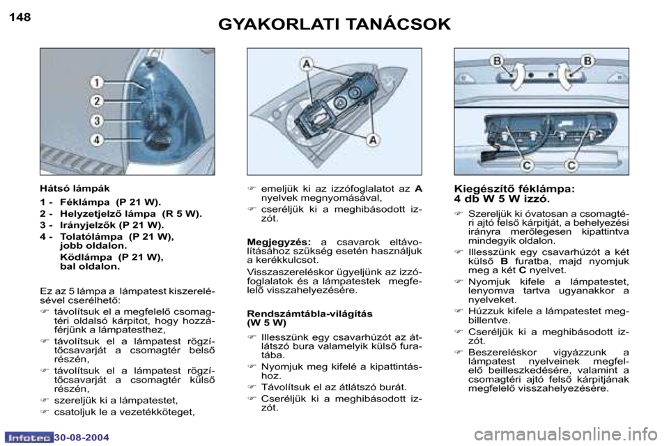 Peugeot 307 SW 2004.5  Kezelési útmutató (in Hungarian) �1�4�8
�3�0�-�0�8�-�2�0�0�4
�1�4�9
�3�0�-�0�8�-�2�0�0�4
�G�Y�A�K�O�R�L�A�T�I� �T�A�N�Á�C�S�O�K�K�i�e�g�é�s�z�í�t5� �f�é�k�l�á�m�p�a�:�  
�4� �d�b� �W� �5� �W� �i�z�z�ó�.
�F�  �S�z�e�r�e�l�j�ü�