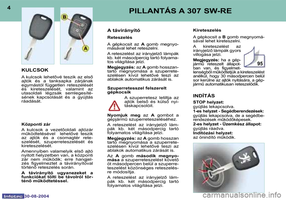 Peugeot 307 SW 2004.5  Kezelési útmutató (in Hungarian) �9�5
�4
�3�0�-�0�8�-�2�0�0�4
�5
�3�0�-�0�8�-�2�0�0�4
�P�I�L�L�A�N�T�Á�S� �A� �3�0�7� �S�W�-�R�E
�K�U�L�C�S�O�K
�A� �k�u�l�c�s�o�k� �l�e�h�e�t�õ�v�é� �t�e�s�z�i�k� �a�z� �e�l�s�  
�a�j�t�ó�k�  �