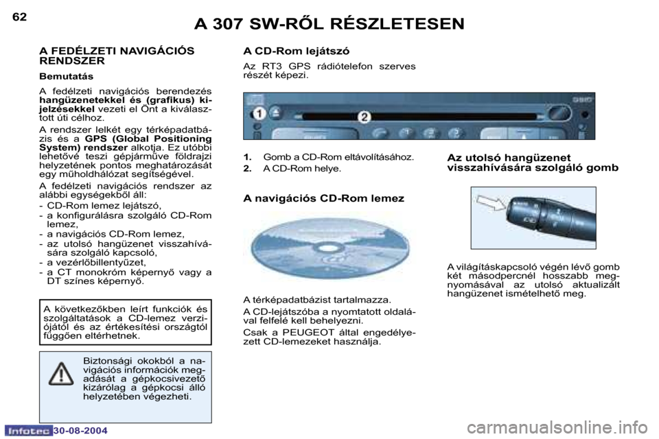 Peugeot 307 SW 2004.5  Kezelési útmutató (in Hungarian) �6�2
�3�0�-�0�8�-�2�0�0�4
�6�3
�3�0�-�0�8�-�2�0�0�4
�A� �F�E�D�É�L�Z�E�T�I� �N�A�V�I�G�Á�C�I�Ó�S�  
�R�E�N�D�S�Z�E�R
�B�e�m�u�t�a�t�á�s�  
�A�  �f�e�d�é�l�z�e�t�i�  �n�a�v�i�g�á�c�i�ó�s�  �b�e�