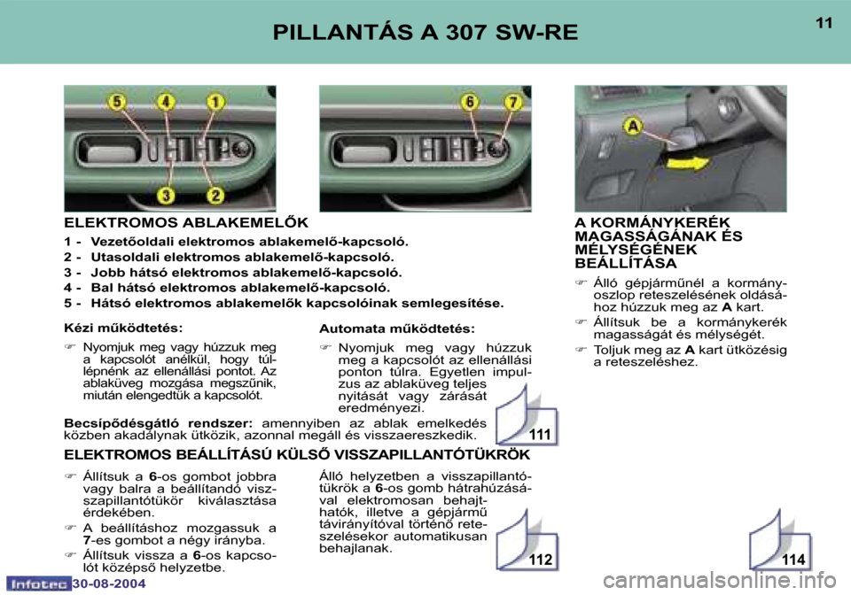 Peugeot 307 SW 2004.5  Kezelési útmutató (in Hungarian) �1�1�4�1�1�2
�1�1�1
�1�0
�3�0�-�0�8�-�2�0�0�4
�1�1
�3�0�-�0�8�-�2�0�0�4
�P�I�L�L�A�N�T�Á�S� �A� �3�0�7� �S�W�-�R�E�A� �K�O�R�M�Á�N�Y�K�E�R�É�K�  
�M�A�G�A�S�S�Á�G�Á�N�A�K� �É�S� 
�M�É�L�Y�S�É�