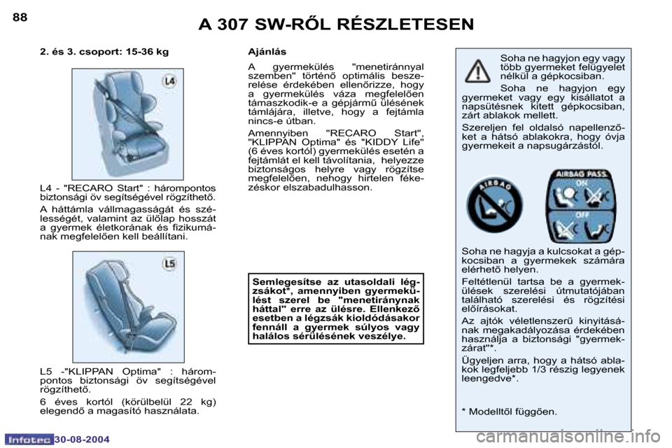 Peugeot 307 SW 2004.5  Kezelési útmutató (in Hungarian) �8�8
�3�0�-�0�8�-�2�0�0�4
�8�9
�3�0�-�0�8�-�2�0�0�4
�A� �3�0�7� �S�W�-�R4�L� �R�É�S�Z�L�E�T�E�S�E�N
�S�o�h�a� �n�e� �h�a�g�y�j�o�n� �e�g�y� �v�a�g�y�  
�t�ö�b�b� �g�y�e�r�m�e�k�e�t� �f�e�l�ü�g�y�e