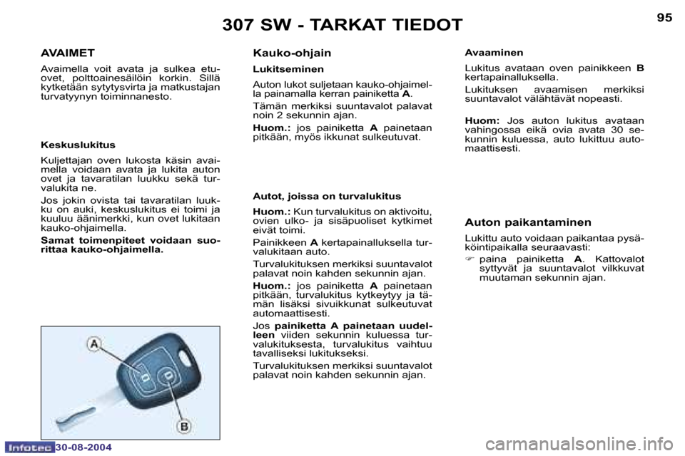 Peugeot 307 SW 2004.5  Omistajan käsikirja (in Finnish) �9�4
�3�0�-�0�8�-�2�0�0�4
�9�5
�3�0�-�0�8�-�2�0�0�4
�3�0�7� �S�W� �-� �T�A�R�K�A�T� �T�I�E�D�O�T
�A�V�A�I�M�E�T
� 
�A�v�a�i�m�e�l�l�a�  �v�o�i�t�  �a�v�a�t�a�  �j�a�  �s�u�l�k�e�a�  �e�t�u�- 
�o�v�e�t