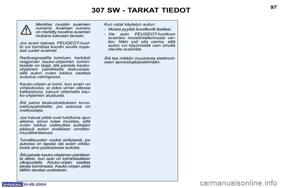 Peugeot 307 SW 2004.5  Omistajan käsikirja (in Finnish) �9�6
�3�0�-�0�8�-�2�0�0�4
�9�7
�3�0�-�0�8�-�2�0�0�4
�3�0�7� �S�W� �-� �T�A�R�K�A�T� �T�I�E�D�O�T
�M�e�r�k�i�t�s�e�  �m�u�i�s�t�i�i�n�  �a�v�a�i�m�i�e�n�  
�n�u�m�e�r�o�t�.�  �A�v�a�i�m�e�n�  �n�u�m�e�