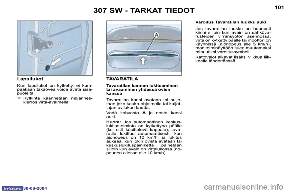 Peugeot 307 SW 2004.5  Omistajan käsikirja (in Finnish) �1�0�0
�3�0�-�0�8�-�2�0�0�4
�1�0�1
�3�0�-�0�8�-�2�0�0�4
�T�A�V�A�R�A�T�I�L�A
�T�a�v�a�r�a�t�i�l�a�n� �k�a�n�n�e�n� �l�u�k�i�t�s�e�m�i�n�e�n�  
�t�a�i� �a�v�a�a�m�i�n�e�n� �y�h�d�e�s�s�ä� �o�v�i�e�n� 