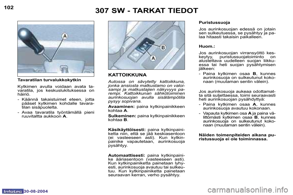 Peugeot 307 SW 2004.5  Omistajan käsikirja (in Finnish) �1�0�2
�3�0�-�0�8�-�2�0�0�4
�1�0�3
�3�0�-�0�8�-�2�0�0�4
�3�0�7� �S�W� �-� �T�A�R�K�A�T� �T�I�E�D�O�T�K�A�T�T�O�I�K�K�U�N�A
�A�u�t�o�s�s�a�  �o�n�  �s�ä�v�y�t�e�t�t�y�  �k�a�t�t�o�i�k�k�u�n�a�,�  
�j�