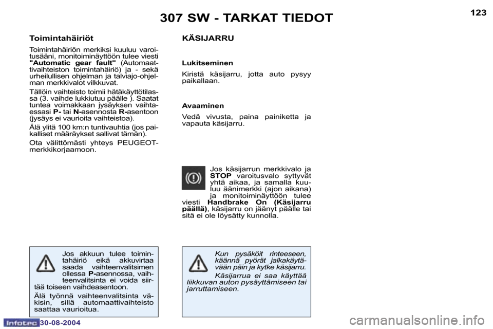 Peugeot 307 SW 2004.5  Omistajan käsikirja (in Finnish) �1�2�2
�3�0�-�0�8�-�2�0�0�4
�1�2�3
�3�0�-�0�8�-�2�0�0�4
�K�Ä�S�I�J�A�R�R�U
�3�0�7� �S�W� �-� �T�A�R�K�A�T� �T�I�E�D�O�T
�T�o�i�m�i�n�t�a�h�ä�i�r�i�ö�t
�T�o�i�m�i�n�t�a�h�ä�i�r�i�ö�n�  �m�e�r�k�i�