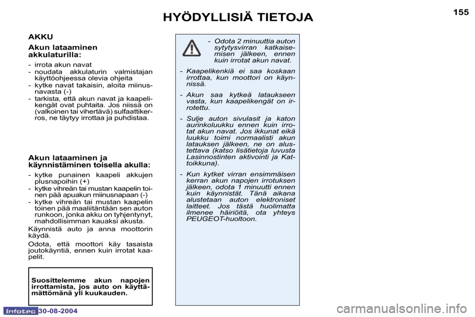 Peugeot 307 SW 2004.5  Omistajan käsikirja (in Finnish) �1�5�4
�3�0�-�0�8�-�2�0�0�4
�1�5�5
�3�0�-�0�8�-�2�0�0�4
�H�Y�Ö�D�Y�L�L�I�S�I�Ä� �T�I�E�T�O�J�A
�A�K�K�U 
�A�k�u�n� �l�a�t�a�a�m�i�n�e�n�  
�a�k�k�u�l�a�t�u�r�i�l�l�a�:
�-�  �i�r�r�o�t�a� �a�k�u�n� �