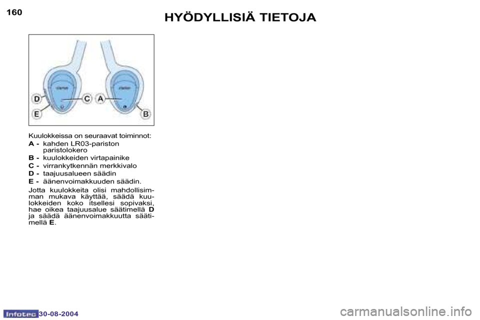 Peugeot 307 SW 2004.5  Omistajan käsikirja (in Finnish) �1�6�0
�3�0�-�0�8�-�2�0�0�4
�1�6�1
�3�0�-�0�8�-�2�0�0�4
�H�Y�Ö�D�Y�L�L�I�S�I�Ä� �T�I�E�T�O�J�A
�K�u�u�l�o�k�k�e�i�s�s�a� �o�n� �s�e�u�r�a�a�v�a�t� �t�o�i�m�i�n�n�o�t�: 
�A� �- �  �k�a�h�d�e�n� �L�R�