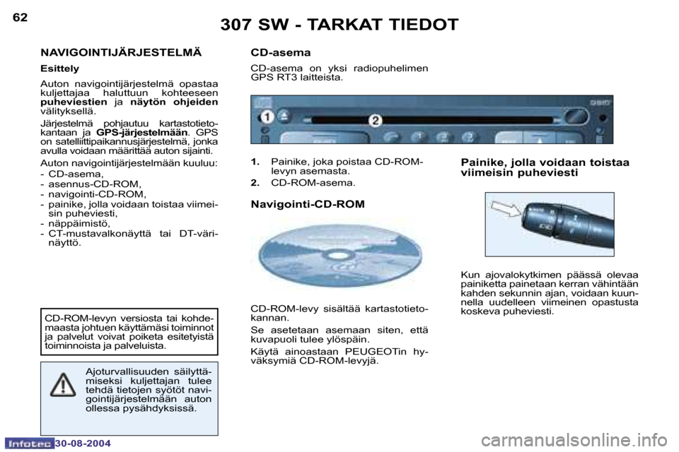 Peugeot 307 SW 2004.5  Omistajan käsikirja (in Finnish) �6�2
�3�0�-�0�8�-�2�0�0�4
�6�3
�3�0�-�0�8�-�2�0�0�4
�N�A�V�I�G�O�I�N�T�I�J�Ä�R�J�E�S�T�E�L�M�Ä
�E�s�i�t�t�e�l�y 
�A�u�t�o�n�  �n�a�v�i�g�o�i�n�t�i�j�ä�r�j�e�s�t�e�l�m�ä�  �o�p�a�s�t�a�a�  
�k�u�l�