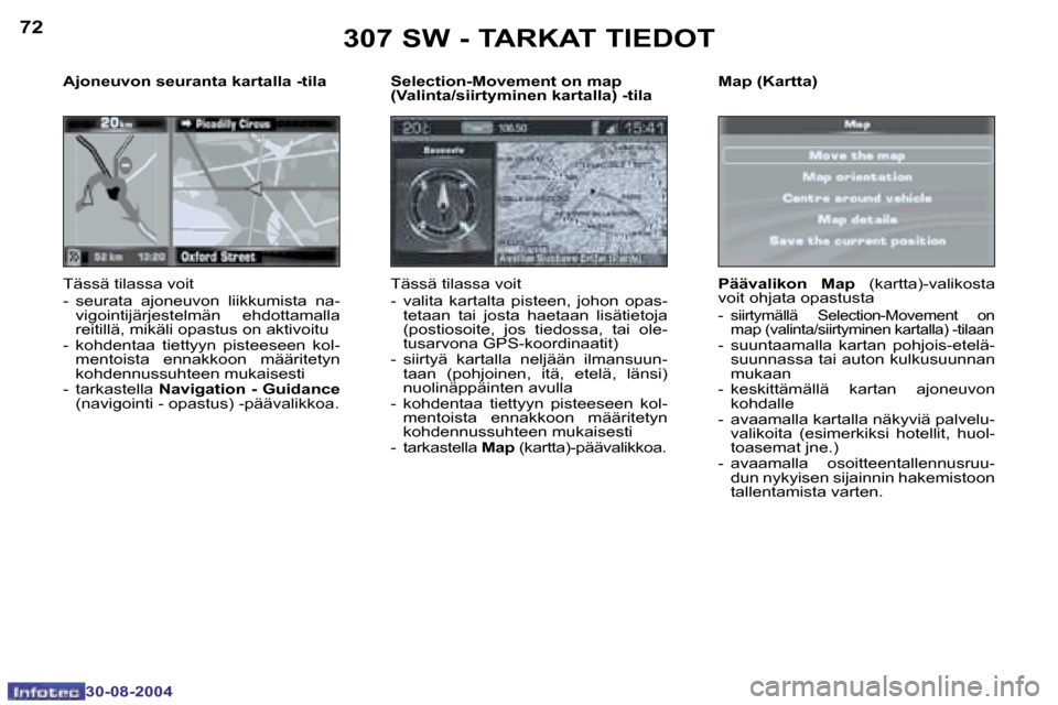 Peugeot 307 SW 2004.5  Omistajan käsikirja (in Finnish) �7�2
�3�0�-�0�8�-�2�0�0�4
�7�3
�3�0�-�0�8�-�2�0�0�4
�S�e�l�e�c�t�i�o�n�-�M�o�v�e�m�e�n�t� �o�n� �m�a�p�  
�(�V�a�l�i�n�t�a�/�s�i�i�r�t�y�m�i�n�e�n� �k�a�r�t�a�l�l�a�)� �-�t�i�l�a 
�T�ä�s�s�ä� �t�i�l