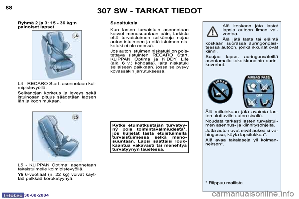 Peugeot 307 SW 2004.5  Omistajan käsikirja (in Finnish) �8�8
�3�0�-�0�8�-�2�0�0�4
�8�9
�3�0�-�0�8�-�2�0�0�4
�3�0�7� �S�W� �-� �T�A�R�K�A�T� �T�I�E�D�O�T
�Ä�l�ä�  �k�o�s�k�a�a�n�  �j�ä�t�ä�  �l�a�s�t�a�/ 
�l�a�p�s�i�a�  �a�u�t�o�o�n�  �i�l�m�a�n�  �v�a�