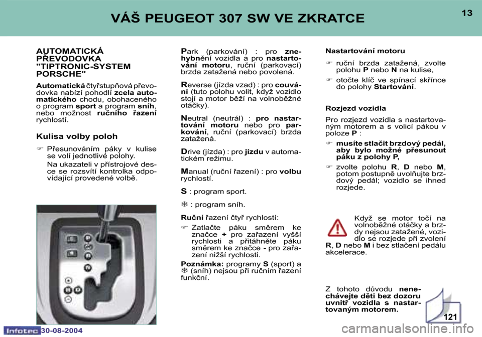 Peugeot 307 SW 2004.5  Návod k obsluze (in Czech) �1�2�1
�1�2
�3�0�-�0�8�-�2�0�0�4
�1�3
�3�0�-�0�8�-�2�0�0�4
�V�Á�Š� �P�E�U�G�E�O�T� �3�0�7� �S�W� �V�E� �Z�K�R�A�T�C�E
�A�U�T�O�M�A�T�I�C�K�Á�  
�P8�E�V�O�D�O�V�K�A
�"�T�I�P�T�R�O�N�I�C�-�S�Y�S�T�E