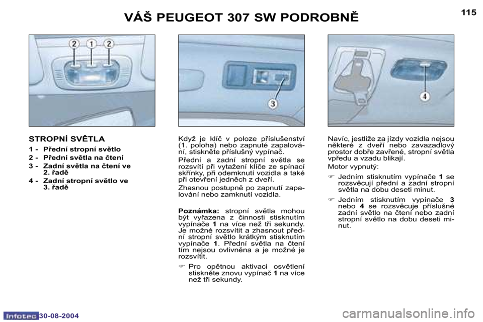 Peugeot 307 SW 2004.5  Návod k obsluze (in Czech) �1�1�4
�3�0�-�0�8�-�2�0�0�4
�1�1�5
�3�0�-�0�8�-�2�0�0�4
�V�Á�Š� �P�E�U�G�E�O�T� �3�0�7� �S�W� �P�O�D�R�O�B�N(
�S�T�R�O�P�N�Í� �S�V(�T�L�A
�1� �-�  �P9�e�d�n�í� �s�t�r�o�p�n�í� �s�v)�t�l�o 
�2