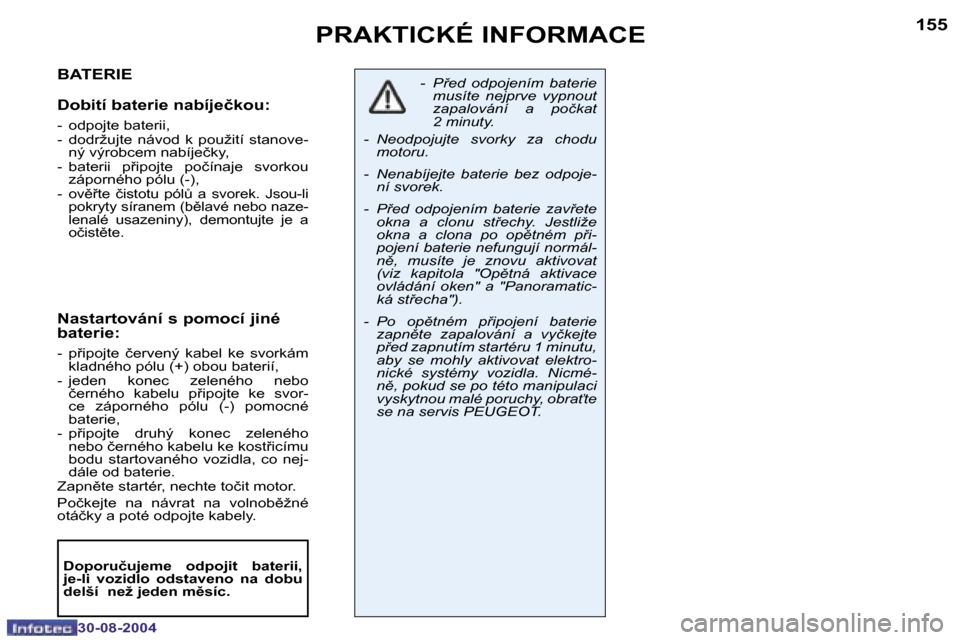 Peugeot 307 SW 2004.5  Návod k obsluze (in Czech) �1�5�4
�3�0�-�0�8�-�2�0�0�4
�1�5�5
�3�0�-�0�8�-�2�0�0�4
�P�R�A�K�T�I�C�K�É� �I�N�F�O�R�M�A�C�E
�B�A�T�E�R�I�E 
�D�o�b�i�t�í� �b�a�t�e�r�i�e� �n�a�b�í�j�e�č�k�o�u�:
�-�  �o�d�p�o�j�t�e� �b�a�t�e�r�