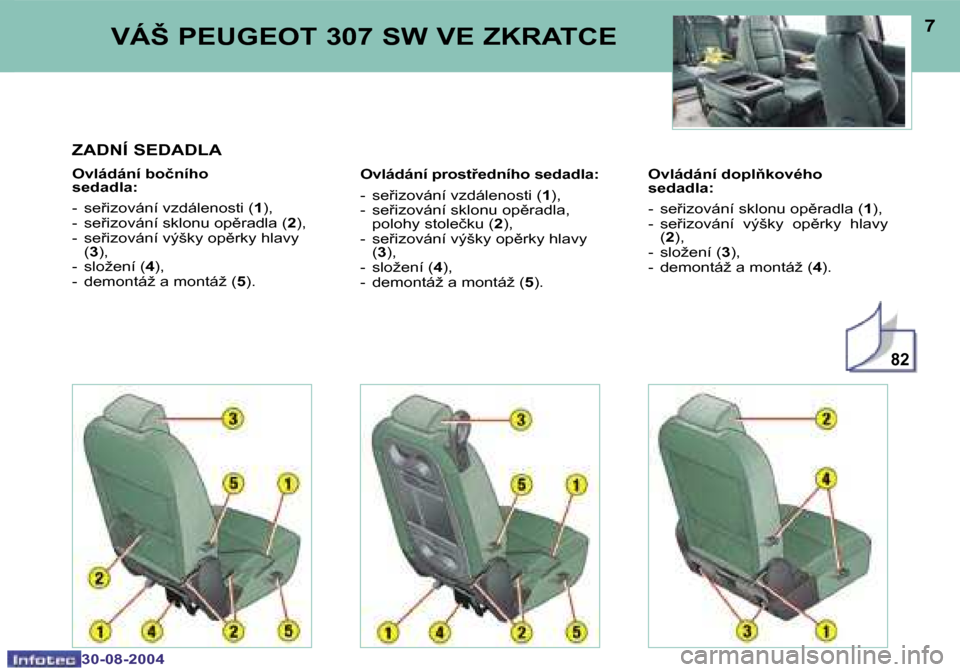 Peugeot 307 SW 2004.5  Návod k obsluze (in Czech) �8�2
�6
�3�0�-�0�8�-�2�0�0�4
�7
�3�0�-�0�8�-�2�0�0�4
�Z�A�D�N�Í� �S�E�D�A�D�L�A
�O�v�l�á�d�á�n�í� �b�o�č�n�í�h�o�  
�s�e�d�a�d�l�a�: 
�-�  �s�e�i�z�o�v�á�n�í� �v�z�d�á�l�e�n�o�s�t�i� �(�1�)