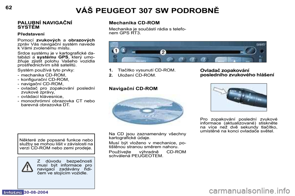 Peugeot 307 SW 2004.5  Návod k obsluze (in Czech) �6�2
�3�0�-�0�8�-�2�0�0�4
�6�3
�3�0�-�0�8�-�2�0�0�4
�P�A�L�U�B�N�Í� �N�A�V�I�G�A�Č�N�Í�  
�S�Y�S�T�É�M
�P9�e�d�s�t�a�v�e�n�í 
�P�o�m�o�c�í� �z�v�u�k�o�v�ý�c�h �  �a� �o�b�r�a�z�o�v�ý�c�h � 
�