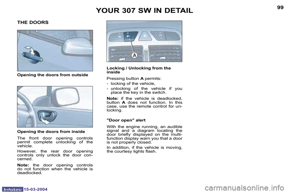 Peugeot 307 SW 2004  Owners Manual �9�8
�1�5�-�0�3�-�2�0�0�4
�9�9
�1�5�-�0�3�-�2�0�0�4
�O�p�e�n�i�n�g� �t�h�e� �d�o�o�r�s� �f�r�o�m� �i�n�s�i�d�e 
�T�h�e�  �f�r�o�n�t�  �d�o�o�r�  �o�p�e�n�i�n�g�  �c�o�n�t�r�o�l�s�  
�p�e�r�m�i�t�  �c�