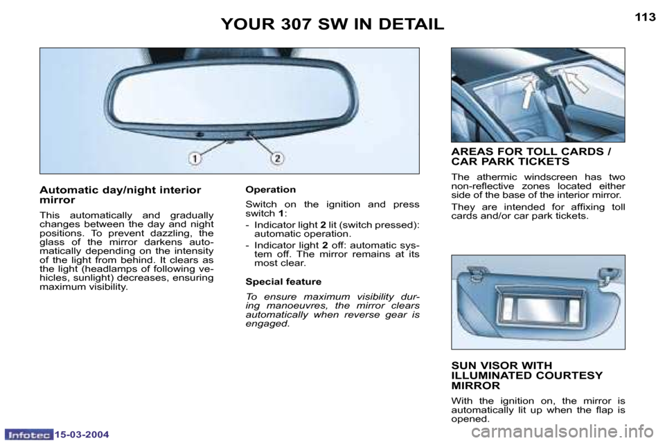 Peugeot 307 SW 2004  Owners Manual �1�1�2
�1�5�-�0�3�-�2�0�0�4
�1�1�3
�1�5�-�0�3�-�2�0�0�4
�A�u�t�o�m�a�t�i�c� �d�a�y�/�n�i�g�h�t� �i�n�t�e�r�i�o�r�  
�m�i�r�r�o�r
�T�h�i�s�  �a�u�t�o�m�a�t�i�c�a�l�l�y�  �a�n�d�  �g�r�a�d�u�a�l�l�y�  
