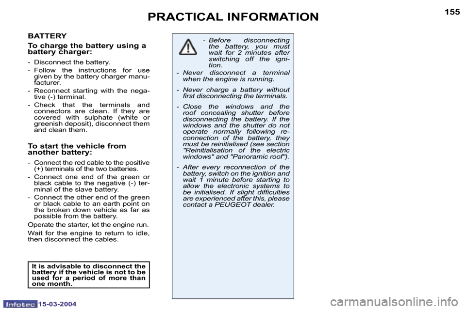 Peugeot 307 SW 2004  Owners Manual �1�5�4
�1�5�-�0�3�-�2�0�0�4
�1�5�5
�1�5�-�0�3�-�2�0�0�4
�P�R�A�C�T�I�C�A�L� �I�N�F�O�R�M�A�T�I�O�N
�B�A�T�T�E�R�Y 
�T�o� �c�h�a�r�g�e� �t�h�e� �b�a�t�t�e�r�y� �u�s�i�n�g� �a�  
�b�a�t�t�e�r�y� �c�h�a�