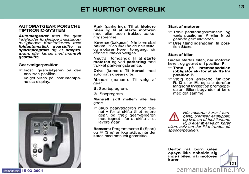 Peugeot 307 SW 2004  Instruktionsbog (in Danish) �1�2�1
�1�2
�1�5�-�0�3�-�2�0�0�4
�1�3
�1�5�-�0�3�-�2�0�0�4
�E�T� �H�U�R�T�I�G�T� �O�V�E�R�B�L�I�K
�A�U�T�O�M�A�T�G�E�A�R� �P�O�R�S�C�H�E�  
�T�I�P�T�R�O�N�I�C�-�S�Y�S�T�E�M
�A�u�t�o�m�a�t�g�e�a�r�e�t 