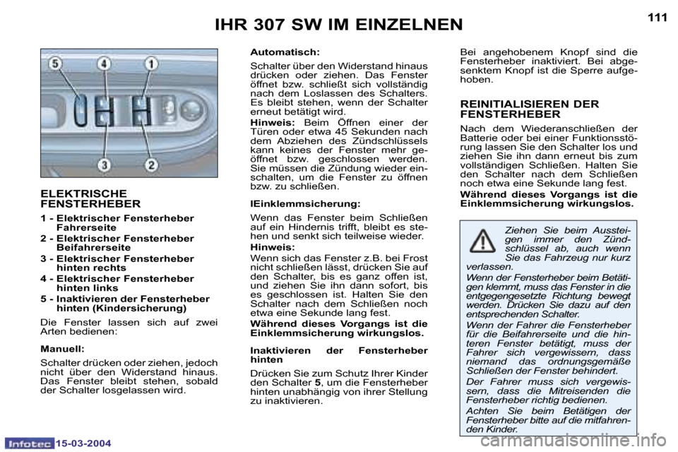 Peugeot 307 SW 2004  Betriebsanleitung (in German) �1�5�-�0�3�-�2�0�0�4�1�5�-�0�3�-�2�0�0�4
�1�1�0�1�1�1
�E�L�E�K�T�R�I�S�C�H�E�  
�F�E�N�S�T�E�R�H�E�B�E�R
�1� �-� � �E�l�e�k�t�r�i�s�c�h�e�r� �F�e�n�s�t�e�r�h�e�b�e�r� �F�a�h�r�e�r�s�e�i�t�e� 
�2� �-� 