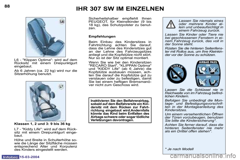 Peugeot 307 SW 2004  Betriebsanleitung (in German) �1�5�-�0�3�-�2�0�0�4�1�5�-�0�3�-�2�0�0�4
�8�8�8�9�I�H�R� �3�0�7� �S�W� �I�M� �E�I�N�Z�E�L�N�E�N
�L�a�s�s�e�n�  �S�i�e�  �n�i�e�m�a�l�s�  �e�i�n�e�s�  
�o�d�e�r�  �m�e�h�r�e�r�e�  �K�i�n�d�e�r�  �a�l�-