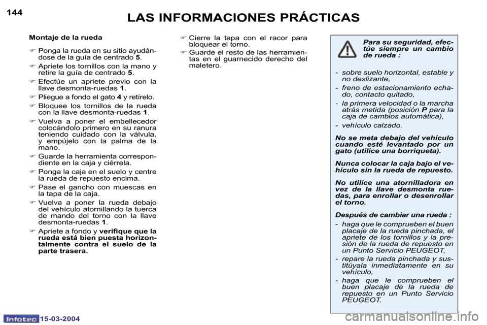 Peugeot 307 SW 2004  Manual del propietario (in Spanish) �1�4�4
�1�5�-�0�3�-�2�0�0�4
�1�4�5
�1�5�-�0�3�-�2�0�0�4
�L�A�S� �I�N�F�O�R�M�A�C�I�O�N�E�S� �P�R�Á�C�T�I�C�A�S
�M�o�n�t�a�j�e� �d�e� �l�a� �r�u�e�d�a 
�F� �P�o�n�g�a� �l�a� �r�u�e�d�a� �e�n� �s�u� �s