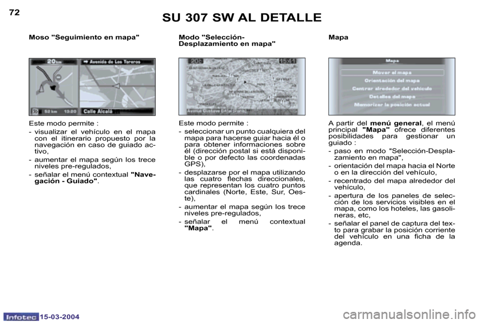 Peugeot 307 SW 2004  Manual del propietario (in Spanish) �1�5�-�0�3�-�2�0�0�4�1�5�-�0�3�-�2�0�0�4
�7�2�7�3
�M�o�d�o� �"�S�e�l�e�c�c�i�ó�n�- 
�D�e�s�p�l�a�z�a�m�i�e�n�t�o� �e�n� �m�a�p�a�" 
�E�s�t�e� �m�o�d�o� �p�e�r�m�i�t�e� �: 
�-�  �s�e�l�e�c�c�i�o�n�a�r