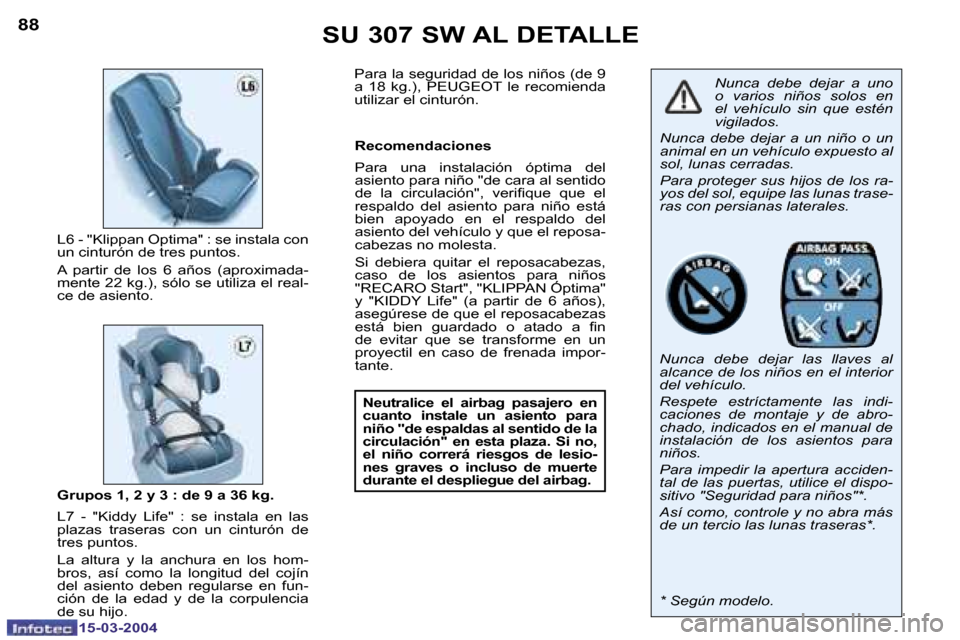 Peugeot 307 SW 2004  Manual del propietario (in Spanish) �8�8
�1�5�-�0�3�-�2�0�0�4
�8�9
�1�5�-�0�3�-�2�0�0�4
�S�U� �3�0�7� �S�W� �A�L� �D�E�T�A�L�L�E
�N�u�n�c�a�  �d�e�b�e�  �d�e�j�a�r�  �a�  �u�n�o�  
�o�  �v�a�r�i�o�s�  �n�i�ñ�o�s�  �s�o�l�o�s�  �e�n� 
�