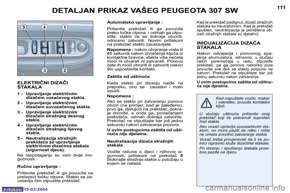 Peugeot 307 SW 2004  Vodič za korisnike (in Croatian) �1�5�-�0�3�-�2�0�0�4�1�5�-�0�3�-�2�0�0�4
�1�1�0�1�1�1
�E�L�E�K�T�R�I�Č�N�I� �D�I�Z�A�Č�I�  
�S�T�A�K�A�L�A
�1� �-� �  �U�p�r�a�v�l�j�a�n�j�e� �e�l�e�k�t�r�i�č�n�i�m� �d�i�z�a�č�e�m� �v�o�z�a�č�e�