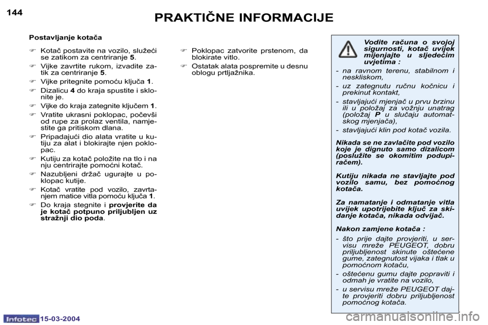 Peugeot 307 SW 2004  Vodič za korisnike (in Croatian) �1�5�-�0�3�-�2�0�0�4�1�5�-�0�3�-�2�0�0�4
�1�4�4�1�4�5�P�R�A�K�T�I�Č�N�E� �I�N�F�O�R�M�A�C�I�J�E
�P�o�s�t�a�v�l�j�a�n�j�e� �k�o�t�a�č�a 
�F�  �K�o�t�a�č� �p�o�s�t�a�v�i�t�e� �n�a� �v�o�z�i�l�o�,� �s